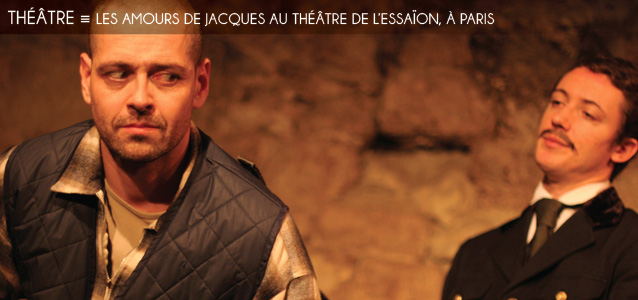 Choix de la rédaction : Les Amours de Jacques au Théâtre de l`Essaon, à Paris jusqu`au 18 mars