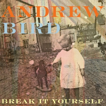 andrew, bird, bird andrew, andrew bird, break, it yourself, break it yourself, album, cd, violon, chanteur, artiste, dernier album, nouvel album, violoniste, musicien, compositeur 