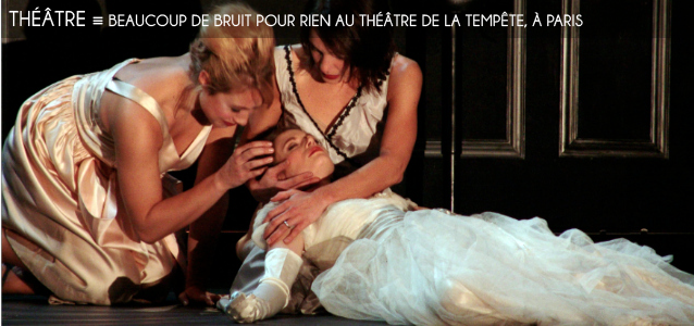 Choix de la rédaction : Beaucoup de bruit pour rien au Théâtre de la tempête, à Paris, jusqu`au 11 décembre