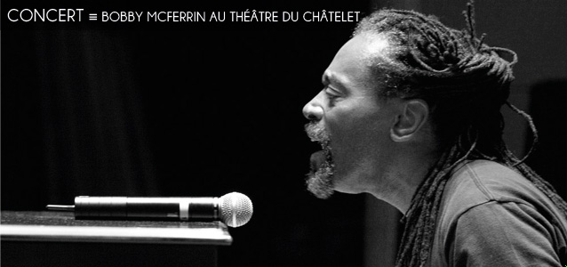 Choix de la rédaction : Bobby McFerrin en concert au Théâtre du Châtelet, à Paris, les 23 et 24 avril 2012.