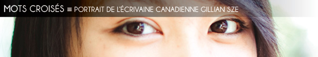 Dossier `Pour faire court` : Portrait de l`écrivaine canadienne Gillian Sze