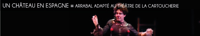 Théâtre : Le Château des Clandestins de Fernando Arrabal, joué au Théâtre de la Cartoucherie, à Paris, jusqu`au 18 mars 2012.