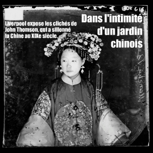 Exposition : China through the lens of John Thomson 1868-1872, au Merseyside Maritime Museum de Liverpool jusqu`au 6 juin 2010.