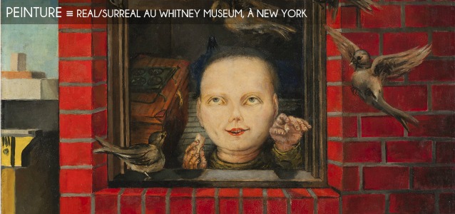 Choix de la rédaction : Real/Surreal au Whitney Museum, à New York, jusqu`au 12 février 2012.