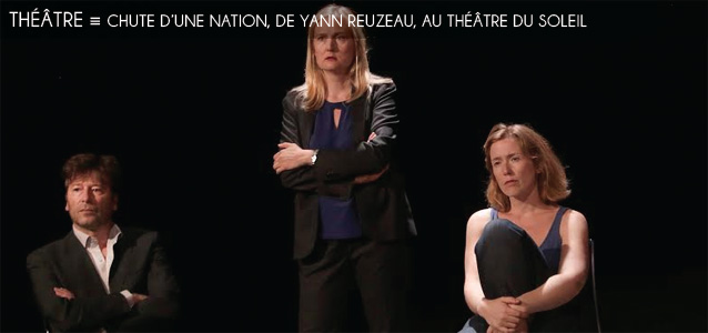 Choix de la rédaction : Chute d`une Nation, une pièce de Yann Reuzeau au Théâtre du Soleil