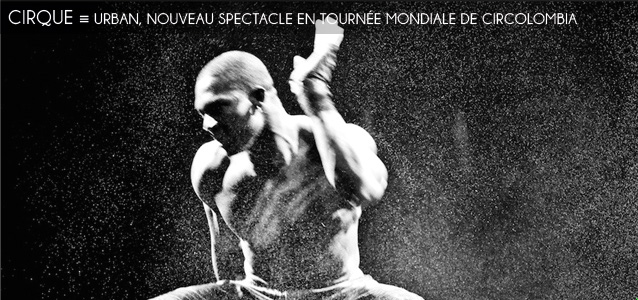 Choix de la rédaction : URBAN, nouveau spectacle de la troupe de cirque Circolombia en tournée mondiale.