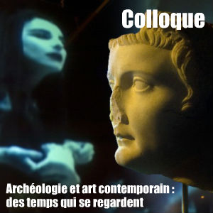 Archéologie et art contemporain : des temps qui se regardent - Colloque organisé par l`Institut National d`Histoire de l`Art les 5 et 6 octobre 2009
