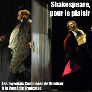 Pièce de théâtre : Les Joyeuses Commères de Windsor de William Shakespeare à la Comédie Française jusqu`au 2 mai 2010, mis en scène par Andrès Lima