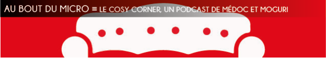 podcast, cosy corner, medoc, moguri, pop culture, jeu vidéo, nolife