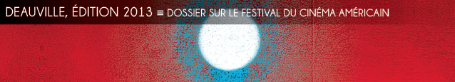 Dossier spécial : Le festival de Deauville, édition 2013