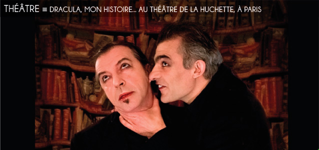 Choix de la rédaction : Dracula... mon histoire au Théâtre de la Huchette, à Paris