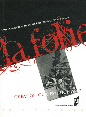 folie, littérature, fou, création, destruction, colloque, actes, communication, analyse, balzac, henry james, james, horla, maupassant, surréalisme, surréalistes, cécile brochard, esther pinon, rennes