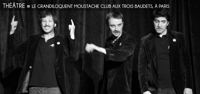 Choix de la rédaction : Le Grandiloquent Moustache Club aux Trois Baudets, à Paris, jusqu`au 6 février 2012.