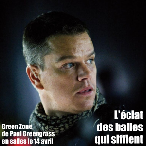 Cinéma : Green Zone de Paul Greengrass, avec Matt Damon, Greg Kinnear, Amy Adams... en salles le 14 avril 2010.