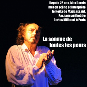 Théâtre : Le Horla de Guy de Maupassant, mis en scène et interprété par Max Darcis au théâtre Darius Milhaud, jusqu`au 15 février 2011.