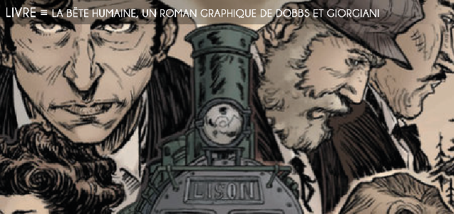 la bete humaine, dopps, giorgiani, emile zola, jacques lantier, l assommoir, train, locomotive, thriller, rougon-macquart, ecriture poetique, bande dessinee, roman graphique, naturalisme