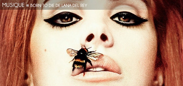 Choix de la rédaction : Lana Del Rey - Born To Die, sortie mondiale le 30 janvier 2012.