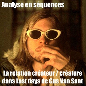 Interprétations - Analyse du rapport créateur / créature dans le long métrage `Last days` de Gus Van Sant, sur les derniers jours de Kurt Cobain