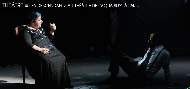 Choix de la rédaction : Les Descendants, au Théâtre de l`Aquarium à Paris