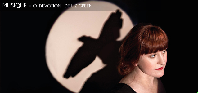 Choix de la rédaction : l`album O ! Devotion de Liz Green, sortie le 23 janvier 2012.