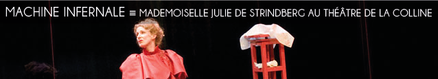 Théâtre : Mademoiselle Julie et Créanciers d`August Strindberg, mis en scène par Christian Schiaretti au Théâtre de la Colline, à Paris, jusqu`au 11 juin 2011.