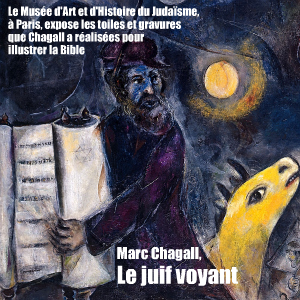 Dossier Couleurs : Marc Chagall et la Bible, au Musée d`Art et d`Histoire du Judasme, à Paris, jusqu`au 5 juin 2011.