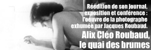 Disparue en 1983, la photographe Alix Clé Roubaud n`a malheureusement pas connu, de son vivant, l`intérêt qu`on lui porte aujourd`hui.