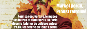 Exposition : Marcel Proust - Le temps perdu retrouvé, au musée des lettres et manuscrits de Paris, jusqu`au 29 aot 2010