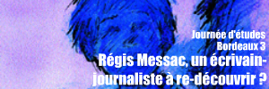 Journée d`études du 5 février 2010 : re-découvrir l`oeuvre protéiforme de l`écrivain et journaliste Régis Messac