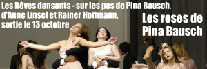 Les Rêves dansants - sur les pas de Pina Bausch, documentaire d`Anne Linsel et Rainer Hoffmann, sortie le 13 octobre 2010.