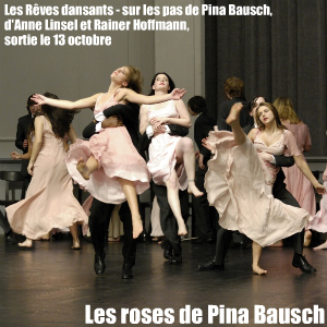 Les Rêves dansants - sur les pas de Pina Bausch, documentaire d`Anne Linsel et Rainer Hoffmann, sortie le 13 octobre 2010.