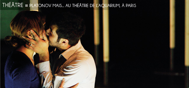 Choix de la rédaction : Platonov Mais... Au théâtre de l`aquarium, jusqu`au 15 avril 2012.