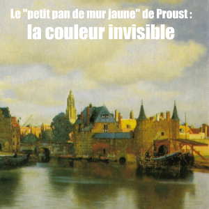 Dossier Couleurs : Le `petit pan de mur jaune` de Marcel Proust - Analyse par Davide Vago