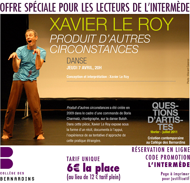 Offre promotionnelle pour les lecteurs de L`Intermède : 6 euros la place pour "Produit d'autres circonstances de Xavier Le Roy" au Collège des Bernardins le 7 avril 2011.