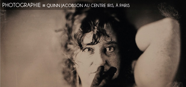Choix de la rédaction : Quinn Jacobson au Centre Iris pour la photographie, à Paris