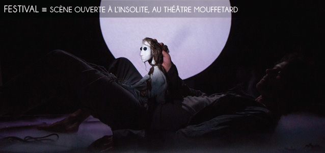 Choix de la rédaction : Le festival "Scène ouverte à l'insolite" au théâtre Mouffetard, à Paris