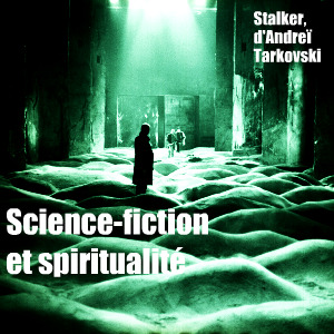 Stalker d`Andrei Tarkovsky science-fiction et spiritualité analyse critique