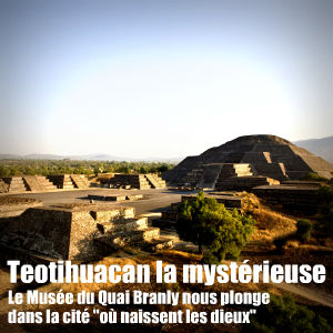 Exposition au musée des arts premiers sur la cité antique `Teotihuacan` : le quai Branly fait découvrir une civilisation perdue