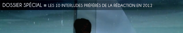 Dossier spécial : les 10 interludes préférés de la rédaction en 2012