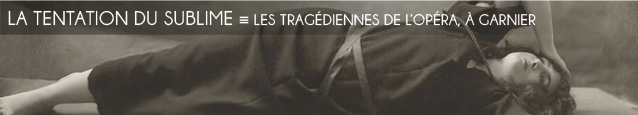 Exposition : Les tragédiennes de l`Opéra - 1875-1939, à la Bibliothèque-Musée de l`Opéra Garnier, jusqu`au 25 septembre 2011.