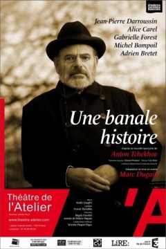 Une banale histoire, Marc Dugain, Jean-Pierre Darroussin, Tchekhov, Théâtre de l`Atelier, nouvelle, pièce, une histoire ennuyeuse, adaptation, Alice Carel, Gabrielle Forest, théâtre, pièce, roman,